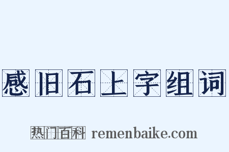 感旧石上字组词是什么意思的图片